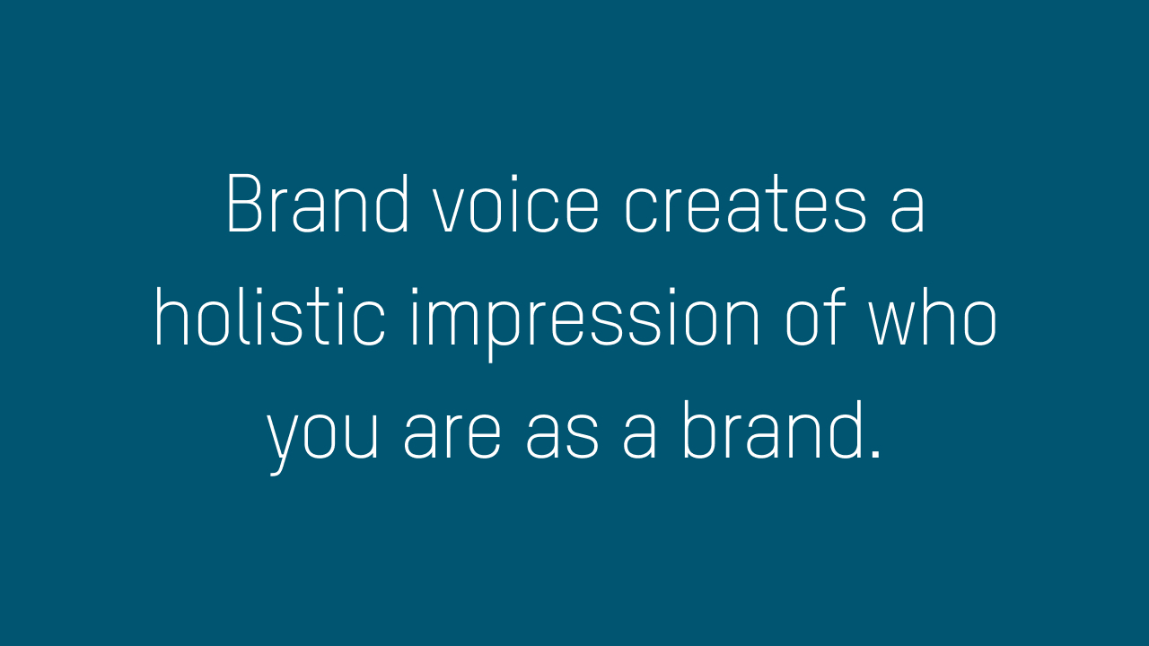 Brand voice creates a holistic impression of who you are as a brand.