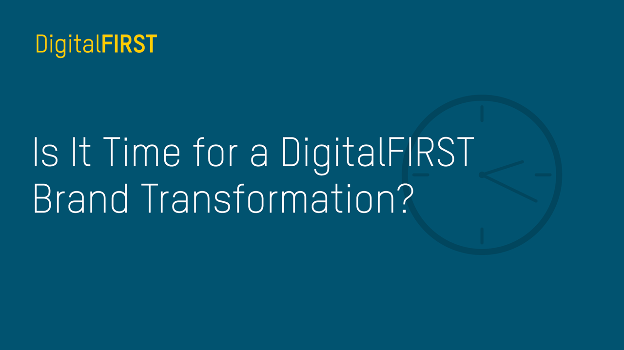 Is It Time For a DigitalFIRST Brand Transformation?