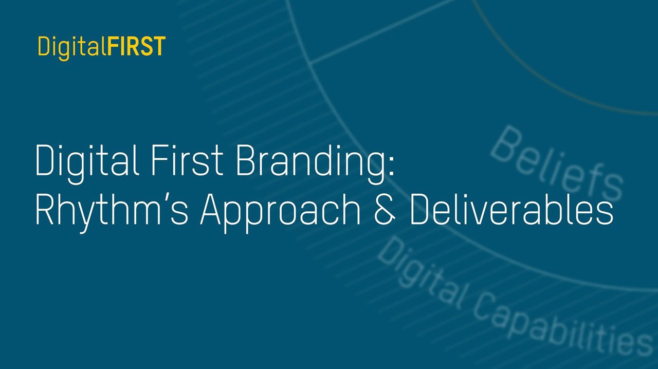 Digital First Branding: Rhythm’s Approach & Deliverables