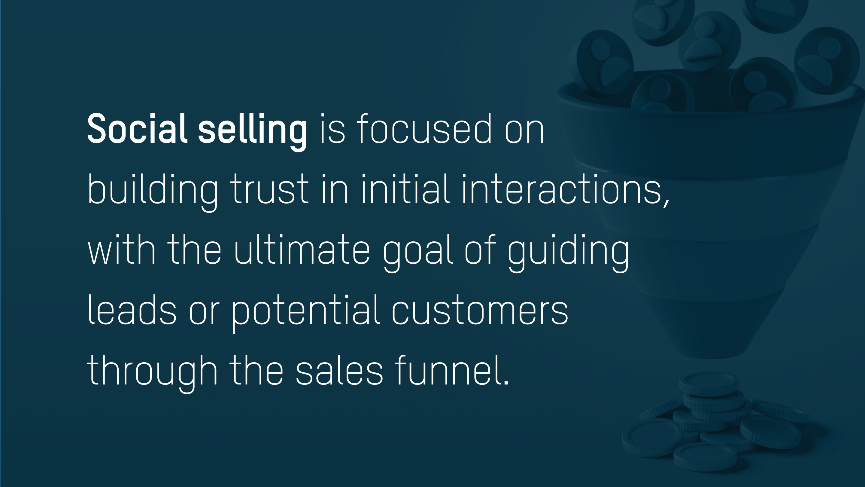 Social selling: Build trust in initial interactions, guide leads through the sales funnel