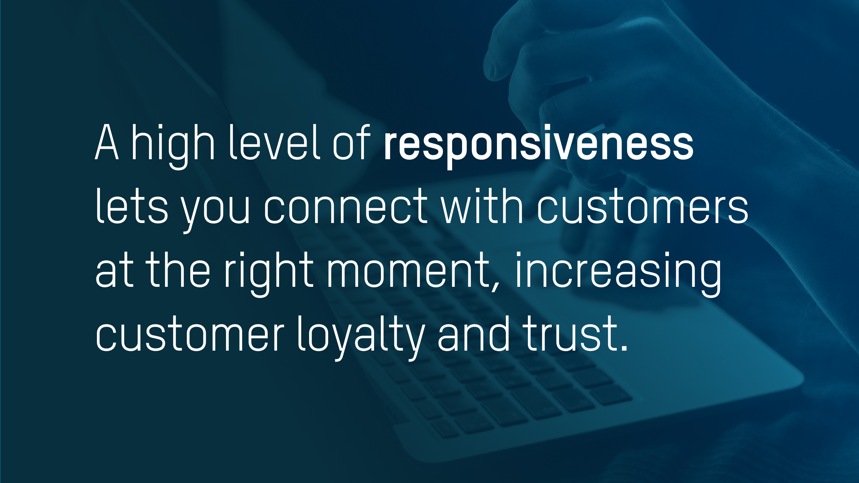 Responsiveness increases customer loyalty and trust